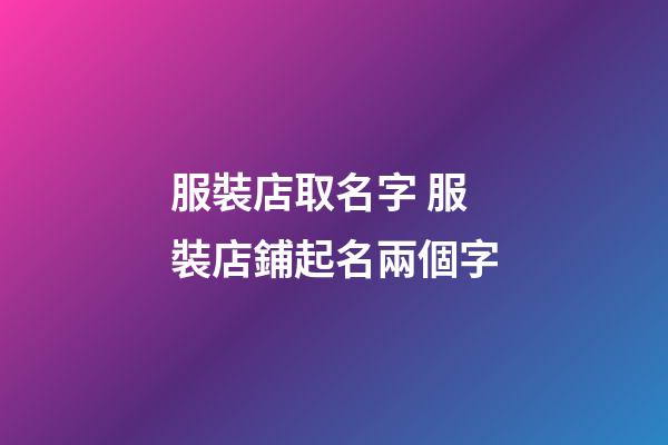 服裝店取名字 服裝店鋪起名兩個字-第1張-店鋪起名-玄機派